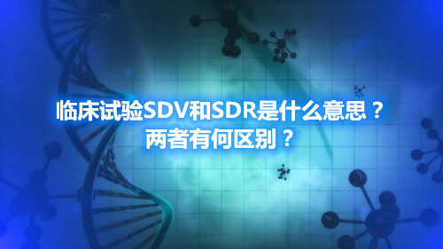 臨床試驗(yàn)SDV和SDR是什么意思？兩者有何區(qū)別？(圖1)