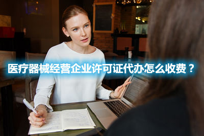 醫(yī)療器械經(jīng)營(yíng)企業(yè)許可證代辦怎么收費(fèi)？(圖1)