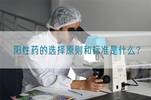 陽性藥的選擇原則和標準是什么？(圖1)