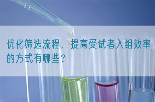 優(yōu)化篩選流程，提高受試者入組效率的方式有哪些？(圖1)