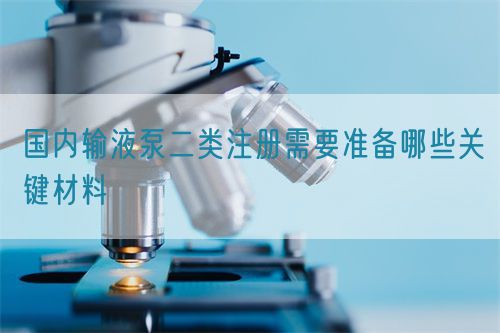 國內(nèi)輸液泵二類注冊(cè)需要準(zhǔn)備哪些關(guān)鍵材料(圖1)